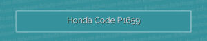 Solve P1659 Error Code in Honda: Blown Fuse, Poor Connections & More!